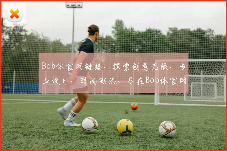 Bob体官网链接，探索创意无限，专业设计，时尚潮流，尽在Bob体官网逗逗逗